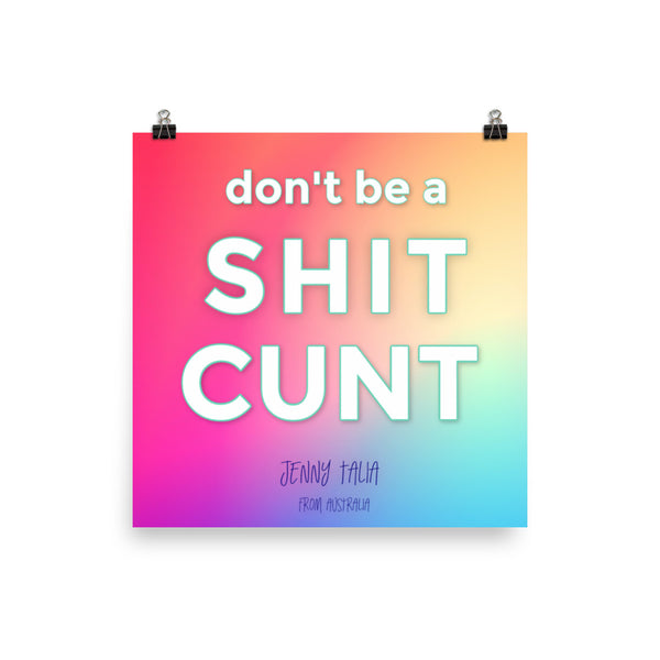 DON'T BE A SHIT CUNT Photo paper poster
